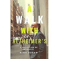 A Walk With Alzheimer's: A Collection Of Memories