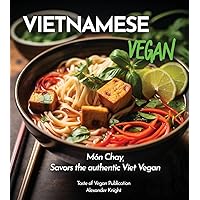 Vietnamese Vegan Cookbook: 100+ Plant-Based Recipes for Authentic Breakfast, Lunch, and Dinner With Simple-to-Find Ingredients, Pictures Included (Taste of Vegan) Vietnamese Vegan Cookbook: 100+ Plant-Based Recipes for Authentic Breakfast, Lunch, and Dinner With Simple-to-Find Ingredients, Pictures Included (Taste of Vegan) Paperback