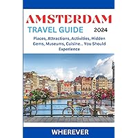 Amsterdam Travel Guide: Places, Attractions, Activities, Hidden Gems, Museums, Cuisine… You Should Experience (Travel Guides To Europe)