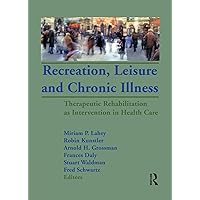 Recreation, Leisure and Chronic Illness: Therapeutic Rehabilitation as Intervention in Health Care Recreation, Leisure and Chronic Illness: Therapeutic Rehabilitation as Intervention in Health Care Kindle Hardcover Paperback