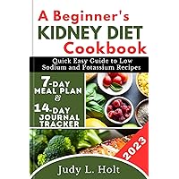 A BEGINNER'S KIDNEY DIET COOKBOOK : QUICK EASY GUIDE TO LOW SODIUM AND POTASSIUM RECIPES (Healthy Lifestyle Cookbooks With Juicing & Smoothies) A BEGINNER'S KIDNEY DIET COOKBOOK : QUICK EASY GUIDE TO LOW SODIUM AND POTASSIUM RECIPES (Healthy Lifestyle Cookbooks With Juicing & Smoothies) Kindle Paperback