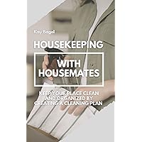 Housekeeping With Housemates: Keep Your Place Clean and Organized By Creating a Cleaning Plan Housekeeping With Housemates: Keep Your Place Clean and Organized By Creating a Cleaning Plan Kindle Paperback