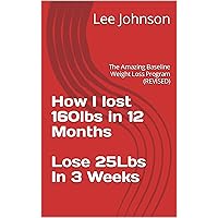How I lost 160lbs in 12 Months Lose 25Lbs In 3 Weeks: The Amazing Baseline Weight Loss Program (REVISED) How I lost 160lbs in 12 Months Lose 25Lbs In 3 Weeks: The Amazing Baseline Weight Loss Program (REVISED) Kindle Hardcover Audible Audiobook Paperback