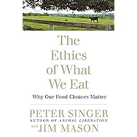 The Ethics of What We Eat: Why Our Food Choices Matter The Ethics of What We Eat: Why Our Food Choices Matter Paperback Kindle Audible Audiobook Hardcover