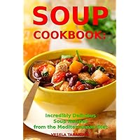 Soup Cookbook: Incredibly Delicious Soup Recipes from the Mediterranean Diet: Mediterranean Cookbook and Weight Loss for Beginners (Healthy Family Recipes)