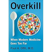 Overkill: When Modern Medicine Goes Too Far Overkill: When Modern Medicine Goes Too Far Kindle Audible Audiobook Paperback Hardcover Audio CD