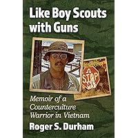 Like Boy Scouts with Guns: Memoir of a Counterculture Warrior in Vietnam Like Boy Scouts with Guns: Memoir of a Counterculture Warrior in Vietnam Paperback Kindle