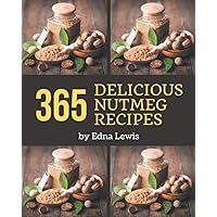 365 Delicious Nutmeg Recipes: A Nutmeg Cookbook that Novice can Cook 365 Delicious Nutmeg Recipes: A Nutmeg Cookbook that Novice can Cook Paperback Kindle