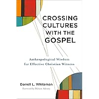 Crossing Cultures with the Gospel: Anthropological Wisdom for Effective Christian Witness