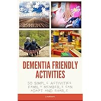 Dementia Friendly Activities: 50 Simple Activities Family Members can Adapt and Share Dementia Friendly Activities: 50 Simple Activities Family Members can Adapt and Share Paperback Kindle