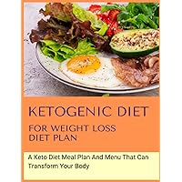 Paperback - Ketogenic Diet For Weight Loss Diet Plan: A Keto Diet Meal Plan And Menu That Can Transform Your Body
