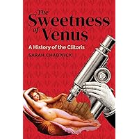 The Sweetness of Venus: A History of the Clitoris The Sweetness of Venus: A History of the Clitoris Paperback Audible Audiobook Kindle