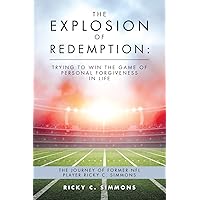 The Explosion of Redemption: Trying to Win the Game of Personal Forgiveness in Life: The Journey of Former NFL Player Ricky C. Simmons The Explosion of Redemption: Trying to Win the Game of Personal Forgiveness in Life: The Journey of Former NFL Player Ricky C. Simmons Paperback Kindle Hardcover