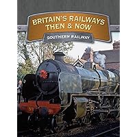 Britain's Railways Then And Now: Southern Railway