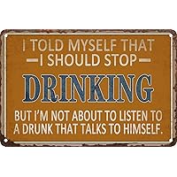 Funny Sarcasm Sign I Told Myself That I Should Stop Drinking Metal Tin Sign Home Bar Kitchen Wall Decor Art Poster Retro Vintage Plaque 8x12 Inch