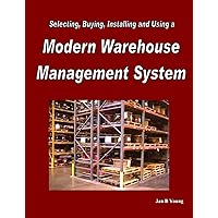 Selecting, Buying, Installing and Using a Modern Warehouse Management System Selecting, Buying, Installing and Using a Modern Warehouse Management System Paperback
