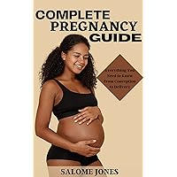 Your Complete Pregnancy Guide: Everything You Need to Know from Conception to Delivery/Natural Pregnancy Guide For First Time parents Mums And Dads, women, men, beginners Your Complete Pregnancy Guide: Everything You Need to Know from Conception to Delivery/Natural Pregnancy Guide For First Time parents Mums And Dads, women, men, beginners Kindle Paperback Hardcover