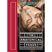 The Anatomical Venus: Wax, God, Death & the Ecstatic The Anatomical Venus: Wax, God, Death & the Ecstatic Hardcover Kindle