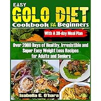 EASY GOLO DIET COOKBOOK FOR BEGINNERS With A 30-Day Meal Plan: Over 2000 Days of Healthy, Irresistible and Super Easy Weight Loss Recipes for Adults and Seniors EASY GOLO DIET COOKBOOK FOR BEGINNERS With A 30-Day Meal Plan: Over 2000 Days of Healthy, Irresistible and Super Easy Weight Loss Recipes for Adults and Seniors Paperback