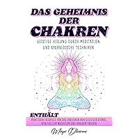 DAS GEHEIMNIS DER CHAKREN: Geistige Heilung durch Meditation und ayurvedische Techniken. Enthält praktische Beispiele für das Erreichen von geistiger Stärke, ... und innerem Frieden (German Edition) DAS GEHEIMNIS DER CHAKREN: Geistige Heilung durch Meditation und ayurvedische Techniken. Enthält praktische Beispiele für das Erreichen von geistiger Stärke, ... und innerem Frieden (German Edition) Kindle Paperback