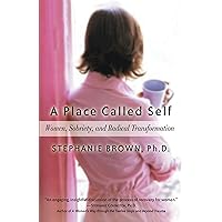 A Place Called Self: Women, Sobriety & Radical Transformation A Place Called Self: Women, Sobriety & Radical Transformation Paperback Kindle