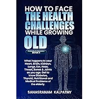 How to Face the Health Challenges While Growing Old How to Face the Health Challenges While Growing Old Paperback Kindle Hardcover