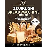The Ultimate Zojirushi Bread Machine Cookbook: A Beginner's Guide to Baking Different Types of Bread for Your Zojirushi Bread Machine The Ultimate Zojirushi Bread Machine Cookbook: A Beginner's Guide to Baking Different Types of Bread for Your Zojirushi Bread Machine Paperback Kindle Hardcover
