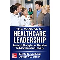 Manual of Healthcare Leadership - Essential Strategies for Physician and Administrative Leaders Manual of Healthcare Leadership - Essential Strategies for Physician and Administrative Leaders Paperback Kindle