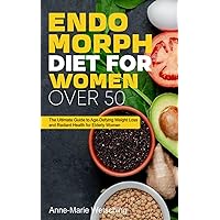 Endomorph Diet for Women Over 50: The Ultimate Guide to Age-Defying Weight Loss and Radiant Health for Women Over 50 Endomorph Diet for Women Over 50: The Ultimate Guide to Age-Defying Weight Loss and Radiant Health for Women Over 50 Paperback Kindle