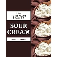 250 Homemade Sour Cream Recipes: Sour Cream Cookbook - The Magic to Create Incredible Flavor! 250 Homemade Sour Cream Recipes: Sour Cream Cookbook - The Magic to Create Incredible Flavor! Kindle Paperback
