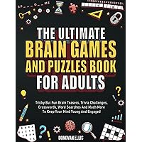 The Ultimate Brain Games And Puzzles Book For Adults: Tricky But Fun Brain Teasers, Trivia Challenges, Crosswords, Word Searches And Much More To Keep Your Mind Young And Engaged The Ultimate Brain Games And Puzzles Book For Adults: Tricky But Fun Brain Teasers, Trivia Challenges, Crosswords, Word Searches And Much More To Keep Your Mind Young And Engaged Paperback