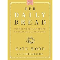 Her Daily Bread: Inspired Words and Recipes to Feast on All Year Long Her Daily Bread: Inspired Words and Recipes to Feast on All Year Long Hardcover Kindle Audible Audiobook Audio CD