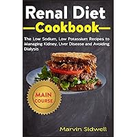Renal Diet Cookbook: The Low Sodium, Low Potassium Recipes to Managing Kidney, Liver Diseases and Avoiding Dialysis Renal Diet Cookbook: The Low Sodium, Low Potassium Recipes to Managing Kidney, Liver Diseases and Avoiding Dialysis Paperback Kindle