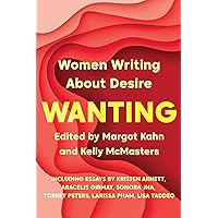 Wanting: Women Writing About Desire Wanting: Women Writing About Desire Paperback Kindle