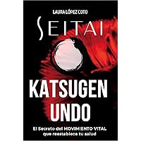 SEITAI KATSUGEN UNDO: El movimiento espontáneo que autorregula el organismo y reestablece tu salud (TODO SOBRE SEITAI - KATSUGEN UNDO) (Spanish Edition)