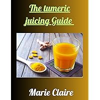 The tumeric juicing Guide: Prepare Tumeric Juice that is Healthy for you