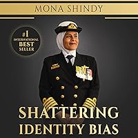 Shattering Identity Bias: Mona Shindy's Journey from Migrant Child to Navy Captain and Beyond Shattering Identity Bias: Mona Shindy's Journey from Migrant Child to Navy Captain and Beyond Audible Audiobook Kindle Paperback