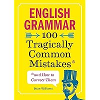 English Grammar: 100 Tragically Common Mistakes (and How to Correct Them) English Grammar: 100 Tragically Common Mistakes (and How to Correct Them) Paperback Kindle Spiral-bound