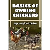Basics Of Owning Chickens: Begin Your Life With Chickens