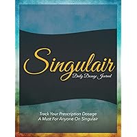 Singulair Daily Dosage Journal: Track Your Prescription Dosage: A Must For Anyone On Singulair Singulair Daily Dosage Journal: Track Your Prescription Dosage: A Must For Anyone On Singulair Paperback