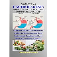 COMBATING GASTROPARESIS CONDITION DIET: FOODSTUFFS TO CONSUME AND AVOID: A Guide on Practical Procedures & Outline To Detect, Care and Treat Gastroparesis ... & FAQs About the Condition in Human COMBATING GASTROPARESIS CONDITION DIET: FOODSTUFFS TO CONSUME AND AVOID: A Guide on Practical Procedures & Outline To Detect, Care and Treat Gastroparesis ... & FAQs About the Condition in Human Kindle Paperback