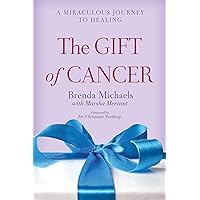 The Gift of Cancer: A Miraculous Journey to Healing The Gift of Cancer: A Miraculous Journey to Healing Paperback Kindle Audible Audiobook