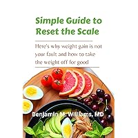 Simple Guide to Reset the Scale: Here's why weight gain is not your fault and how to take the weight off for good Simple Guide to Reset the Scale: Here's why weight gain is not your fault and how to take the weight off for good Kindle Paperback