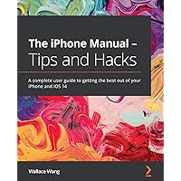 The iPhone Manual - Tips and Hacks: A complete user guide to getting the best out of your iPhone and iOS 14 The iPhone Manual - Tips and Hacks: A complete user guide to getting the best out of your iPhone and iOS 14 Paperback Kindle