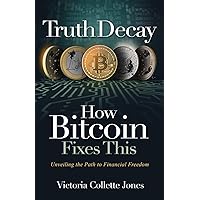 Truth Decay - How Bitcoin Fixes This: Unveiling the Path to Financial Freedom