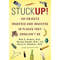 Stuck Up!: 100 Objects Inserted and Ingested in Places They Shouldn’t Be Stuck Up!: 100 Objects Inserted and Ingested in Places They Shouldn’t Be Paperback Kindle