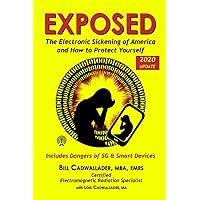 Exposed: The Electronic Sickening of America and How to Protect Yourself - Includes Dangers of 5G & Smart Devices Exposed: The Electronic Sickening of America and How to Protect Yourself - Includes Dangers of 5G & Smart Devices Paperback Kindle
