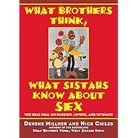 What Brothers Think, What Sistahs Know About Sex: The Real Deal On Passion, Loving, And Intimacy What Brothers Think, What Sistahs Know About Sex: The Real Deal On Passion, Loving, And Intimacy Paperback Kindle