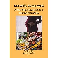 EAT WELL, BUMP WELL: A Real Food Approach to a Healthy Pregnancy (RADIANT WOMEN'S HEALTH SERIES) EAT WELL, BUMP WELL: A Real Food Approach to a Healthy Pregnancy (RADIANT WOMEN'S HEALTH SERIES) Kindle Paperback