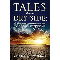 Tales From the Dry Side: The Personal Stories Behind the Autoimmune Illness Sjögren's Syndrome Tales From the Dry Side: The Personal Stories Behind the Autoimmune Illness Sjögren's Syndrome Kindle Paperback